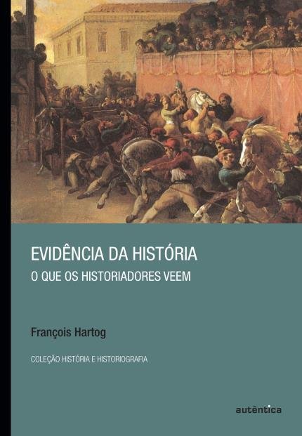 Capa do livro Evidência da História: O que os historiadores veem, de François Hartog