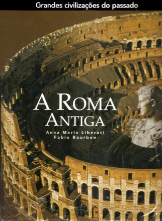 Capa do livro Grandes civilizações do passado: A Roma Antiga, de Anna Maria Liberati, Fabio Bourbon