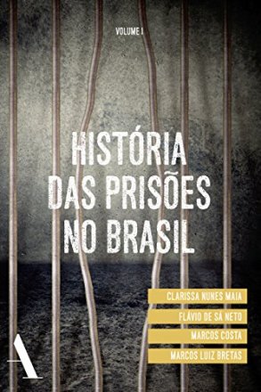 Capa do livro História das Prisões no Brasil - Volume I, de Clarissa Nunes Maia e outros (org.)