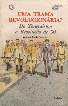 Capa do livro Uma trama revolucionária? Do Tenentismo à Revolução de 30, de Antonio Paulo Rezende