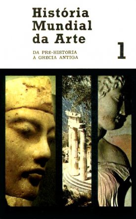 Capa do livro História Mundial da Arte 1 - Da Pré-História à Grécia Antiga, de Everard M. Upjohn, Paul S. Wingert e Jane Gaston Mahler