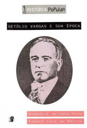 Capa do livro Getúlio Vargas e sua época, de Antonio Augusto Faria e Edgar Luiz de Barros