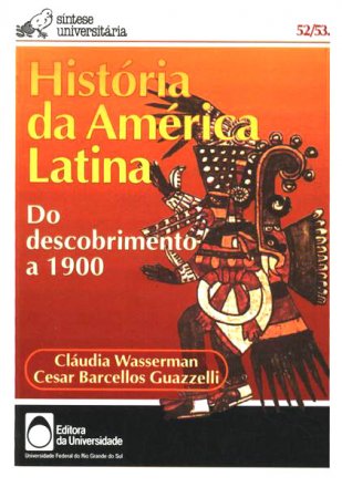 Capa do livro História da América Latina - Do descobrimento a 1900, de Cláudia Wasserman e Cesar Barcellos Guazzelli