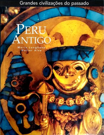 Capa do livro Grandes civilizações do passado: Peru Antigo, de Maria Longhena, Walter Alva