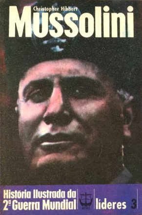 Capa do livro História Ilustrada da 2° Guerra Mundial - Mussolini, de Christopher Hibbert