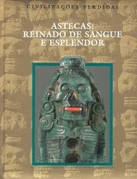 Capa do livro Astecas: Reinado de Sangue e Esplendor, de Time-Life