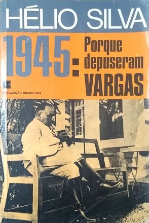 Capa do livro 1945: Porque depuseram Vargas, de Hélio Silva