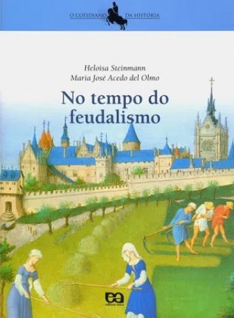 Capa do livro No tempo do Feudalismo, de Heloisa Steinmann e Maria Jose Acedo Del Olmo