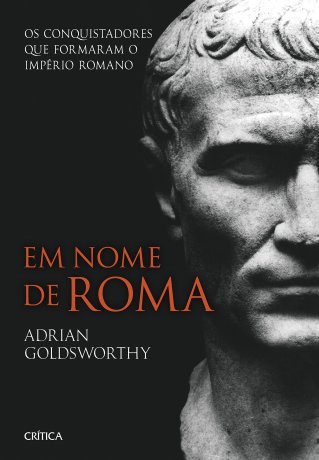 Capa do livro Em Nome de Roma, de Adrian Goldsworthy