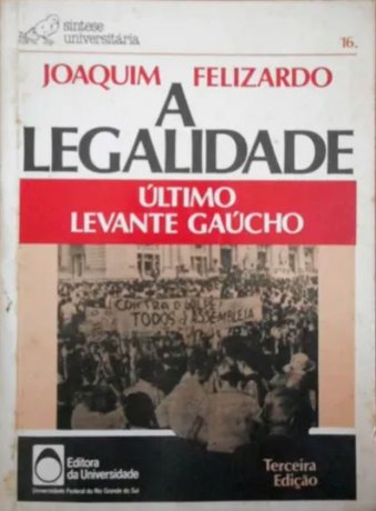Capa do livro A Legalidade - Último levante gaúcho, de Joaquim Felizardo
