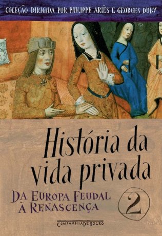 Capa do livro História da Vida Privada 2 - Da Europa feudal à Renascença, de Philippe Ariès e Georges Duby (org.)