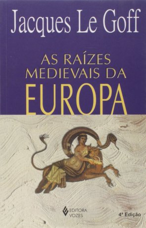 Capa do livro As Raízes Medievais da Europa, de Jacques Le Goff