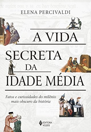 Capa do livro A vida secreta da Idade Média, de Elena Percivaldi