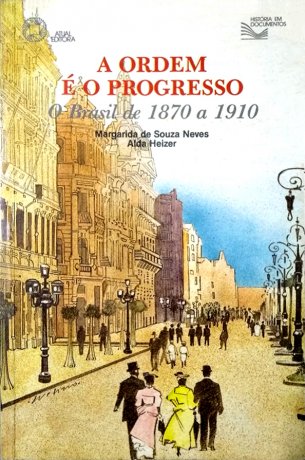 Capa do livro A Ordem é o Progresso, de Margarida de Souza Neves e Alda Heizer