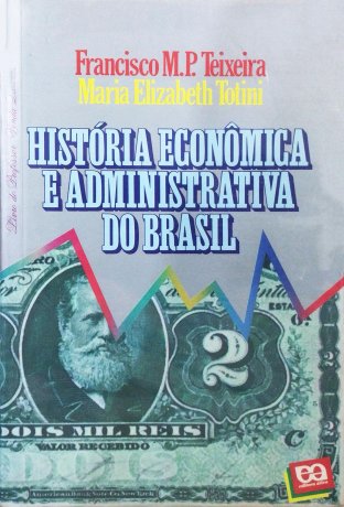 Capa do livro História Econômica e Administrativa do Brasil, de Francisco Teixeira, Maria Totini