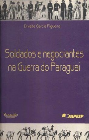 Capa do livro Soldados e negociantes na Guerra do Paraguai, de Divalte Garcia Figueira