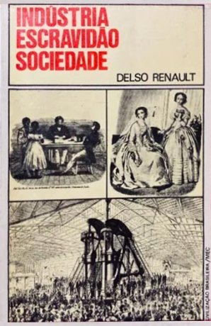 Capa do livro Indústria, Escravidão, Sociedade, de Delso Renault