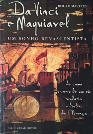 Capa do livro Da Vinci e Maquiavel - Um sonho renascentista, de Roger Masters
