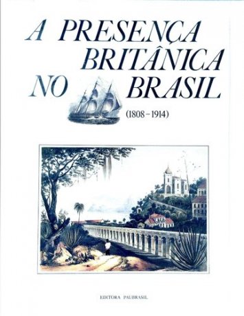 Capa do livro A Presença Britânica no Brasil (1808-1914), de Elizabeth de Fiore, Ottaviano de Fiore