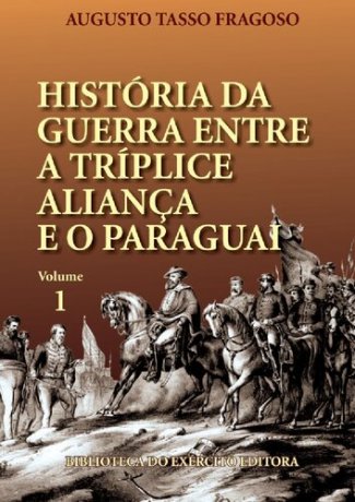 Capa do livro História da guerra entre a Tríplice Aliança e o Paraguai 1, de Augusto Tasso Fragoso