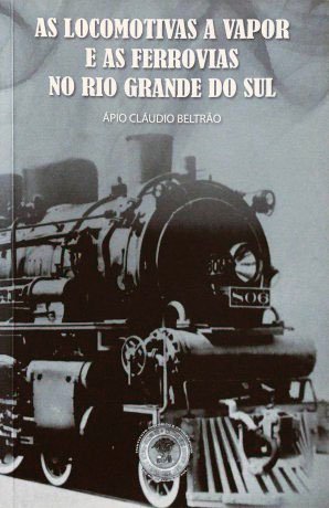 Capa do livro As locomotivas a vapor e as ferrovias no Rio Grande do Sul, de Ápio Cláudio Beltrão