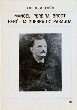 Capa do livro Manoel Perreira Brodt - Herói da Guerra do Paraguai, de Arlindo Thön
