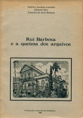 Capa do livro Rui Barbosa e a queima dos arquivos, de Eduardo Silva, Américo Lacombe, Francisco de Assis Barbosa