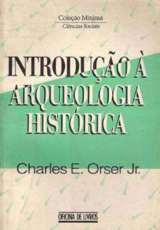 Capa do livro Introdução a Arqueologia Histórica, de Charles E. Orser Jr.