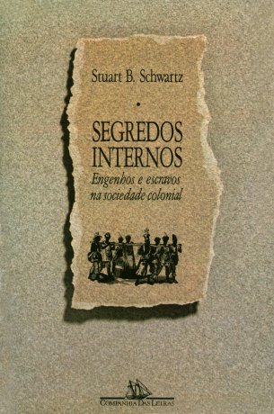 Capa do livro Segredos Internos: Engenhos e escravos na sociedade colonial, de Stuart B. Schwartz