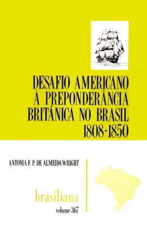 Capa do livro Desafio americano à preponderância britânica no Brasil, de Antonia F. P. de Almeida Wright