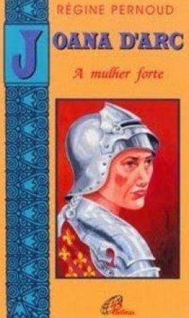 Capa do livro Joana D'Arc, a mulher forte, de Régine Pernoud