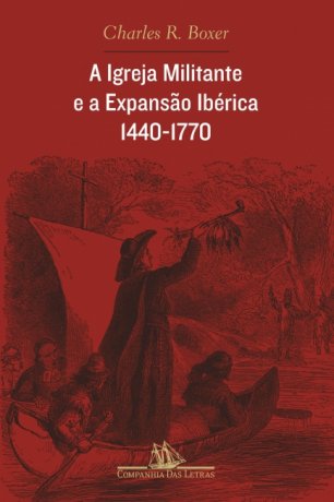 Capa do livro A Igreja Militante e a Expansão Ibérica, de Charles R. Boxer