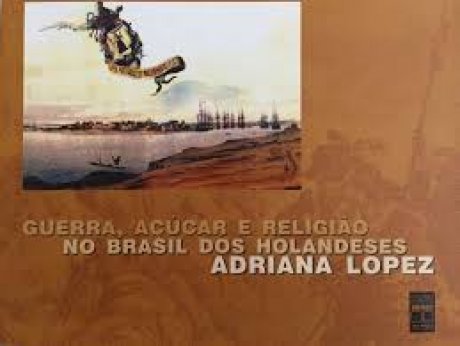 Capa do livro Guerra, Açúcar e Religião no Brasil dos Holandeses, de Adriana Lopez