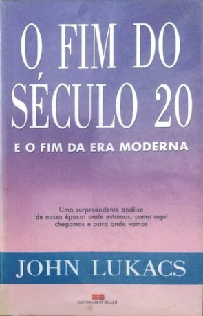 Capa do livro O fim do Século 20 e o fim da Era Moderna, de John Lukacs