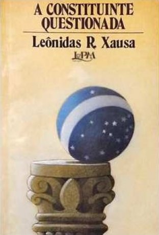 Capa do livro A constituinte questionada, de Leônidas R.Xausa