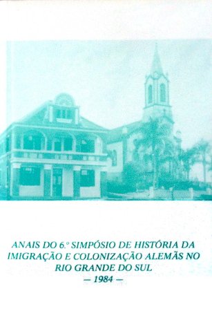 Anais do 6º Simpósio de História da Imigração e Colonização alemãs no RS